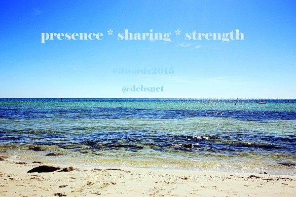 presence * sharing * strength ~ words for 2015 against the backdrop of my New Year's Day